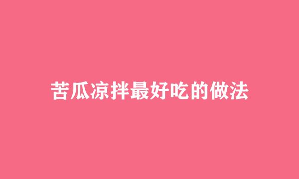 苦瓜凉拌最好吃的做法