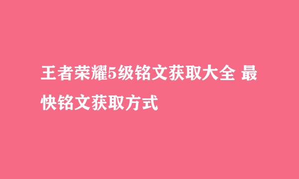 王者荣耀5级铭文获取大全 最快铭文获取方式