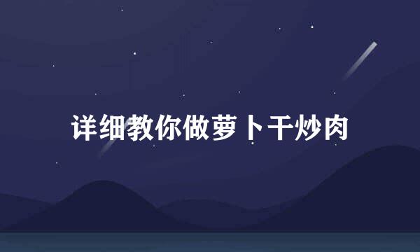 详细教你做萝卜干炒肉