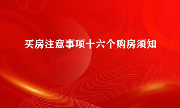 买房注意事项十六个购房须知