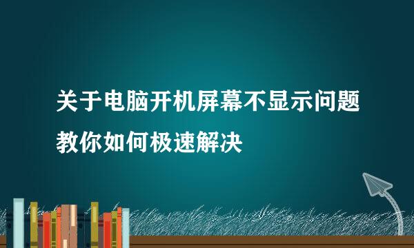 关于电脑开机屏幕不显示问题教你如何极速解决