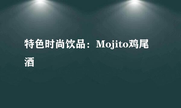 特色时尚饮品：Mojito鸡尾酒