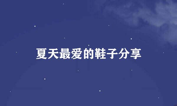 夏天最爱的鞋子分享