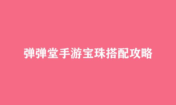 弹弹堂手游宝珠搭配攻略