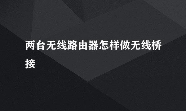 两台无线路由器怎样做无线桥接