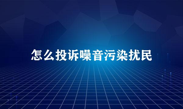 怎么投诉噪音污染扰民