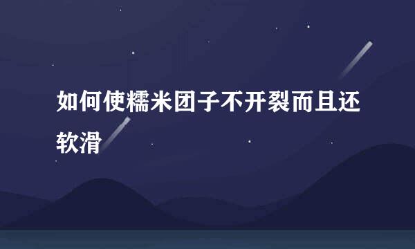 如何使糯米团子不开裂而且还软滑