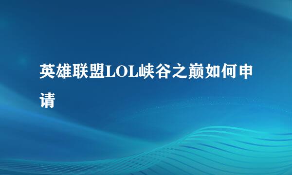 英雄联盟LOL峡谷之巅如何申请