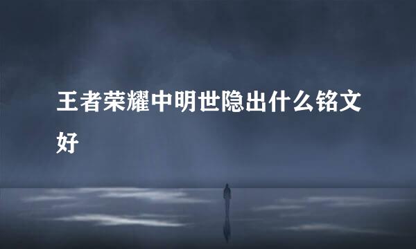 王者荣耀中明世隐出什么铭文好