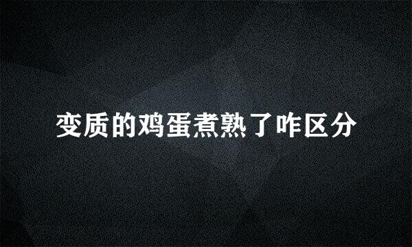 变质的鸡蛋煮熟了咋区分