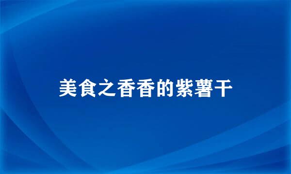 美食之香香的紫薯干