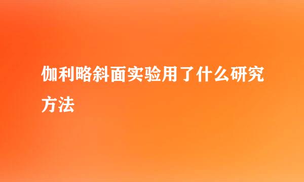 伽利略斜面实验用了什么研究方法