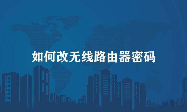 如何改无线路由器密码