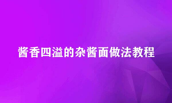 酱香四溢的杂酱面做法教程