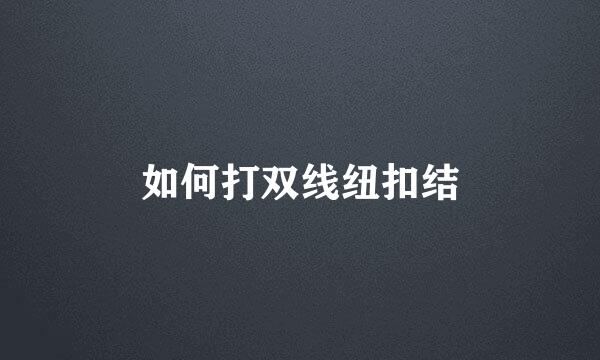 如何打双线纽扣结
