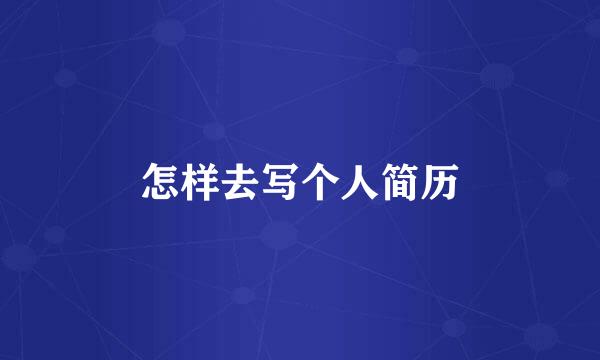 怎样去写个人简历