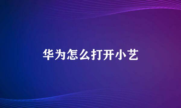 华为怎么打开小艺