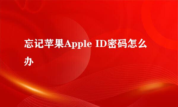 忘记苹果Apple ID密码怎么办
