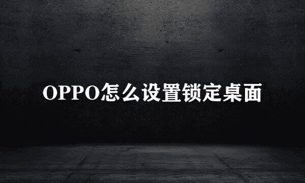 OPPO怎么设置锁定桌面