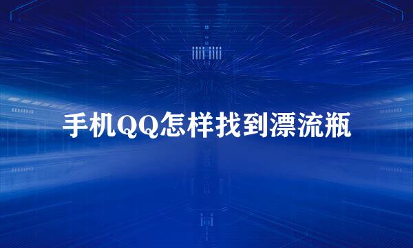 手机QQ怎样找到漂流瓶