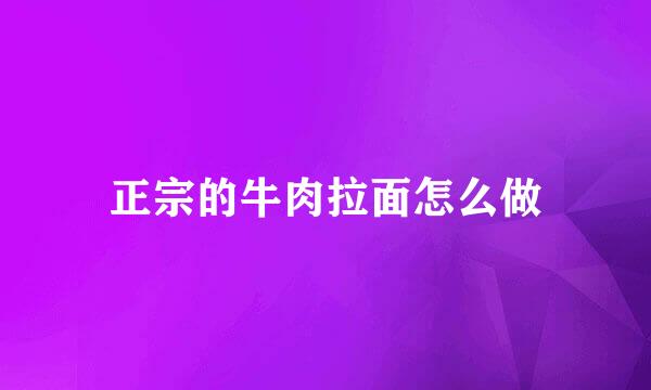 正宗的牛肉拉面怎么做