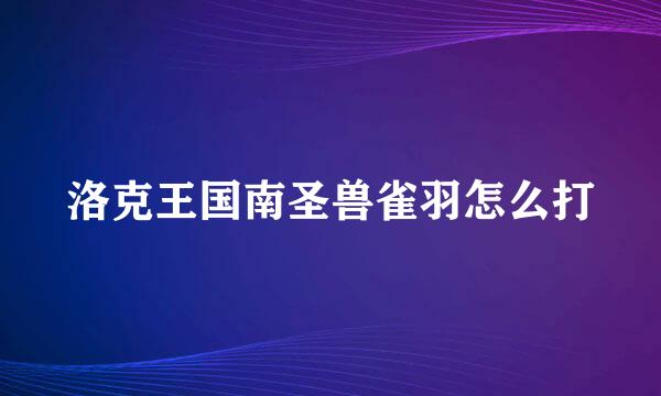 洛克王国南圣兽雀羽怎么打