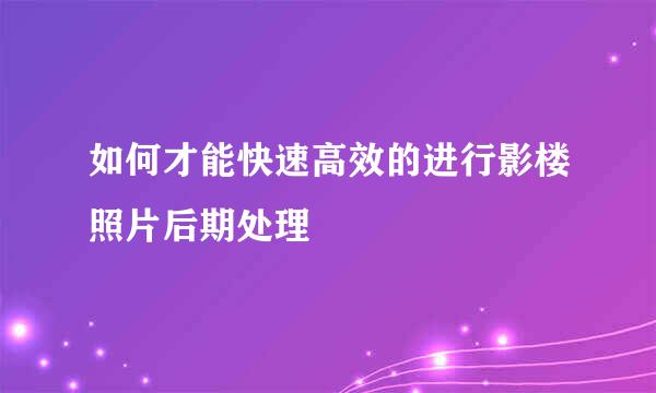如何才能快速高效的进行影楼照片后期处理