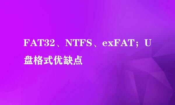 FAT32、NTFS、exFAT；U盘格式优缺点