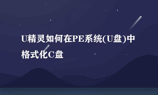 U精灵如何在PE系统(U盘)中格式化C盘