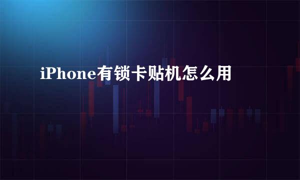 iPhone有锁卡贴机怎么用
