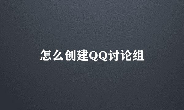怎么创建QQ讨论组