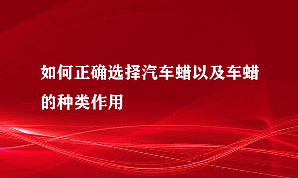 如何正确选择汽车蜡以及车蜡的种类作用