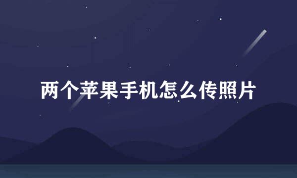 两个苹果手机怎么传照片