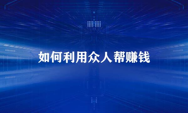 如何利用众人帮赚钱