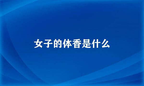 女子的体香是什么