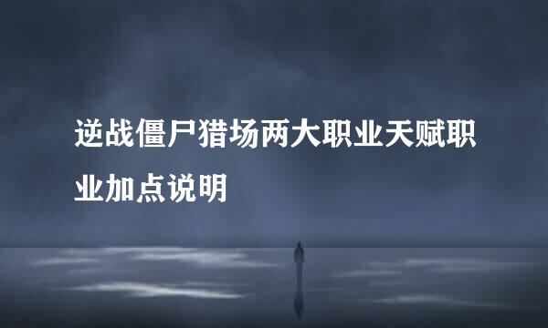 逆战僵尸猎场两大职业天赋职业加点说明