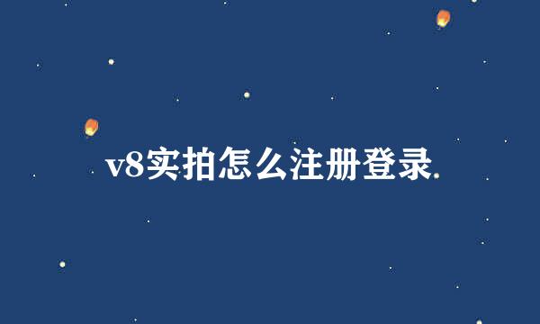 v8实拍怎么注册登录