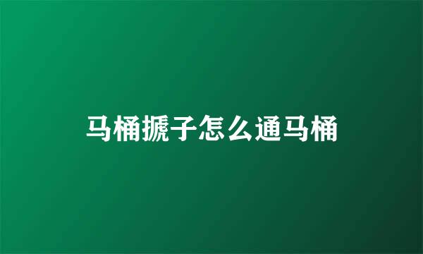 马桶搋子怎么通马桶