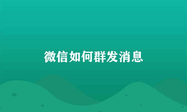 微信如何群发消息