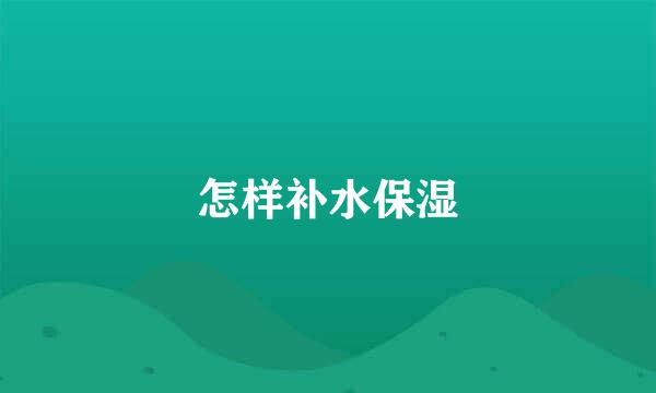 怎样补水保湿