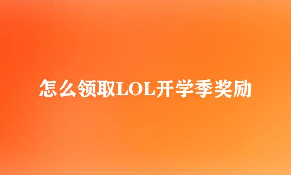 怎么领取LOL开学季奖励