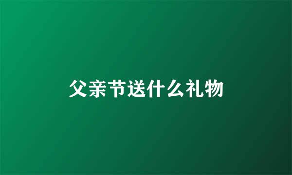 父亲节送什么礼物