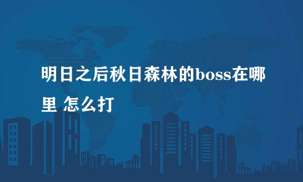明日之后秋日森林的boss在哪里 怎么打