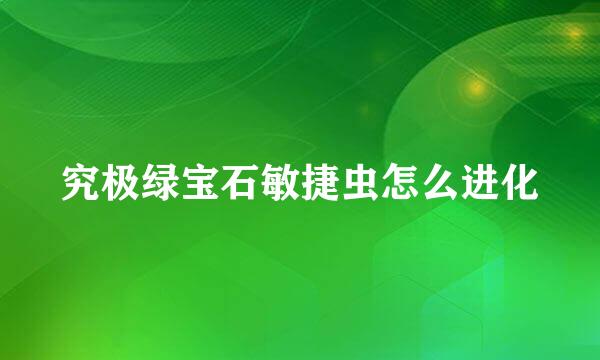 究极绿宝石敏捷虫怎么进化
