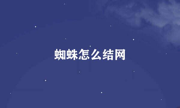 蜘蛛怎么结网