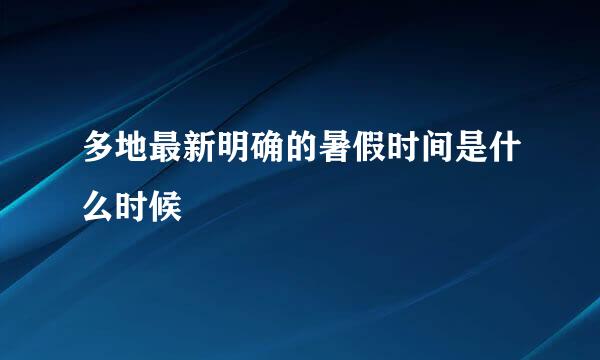 多地最新明确的暑假时间是什么时候