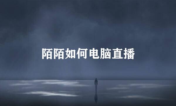 陌陌如何电脑直播