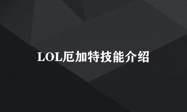 LOL厄加特技能介绍