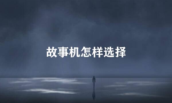 故事机怎样选择