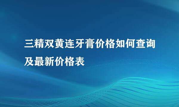 三精双黄连牙膏价格如何查询及最新价格表